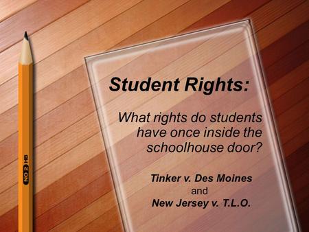 Student Rights: What rights do students have once inside the schoolhouse door? Tinker v. Des Moines and New Jersey v. T.L.O.
