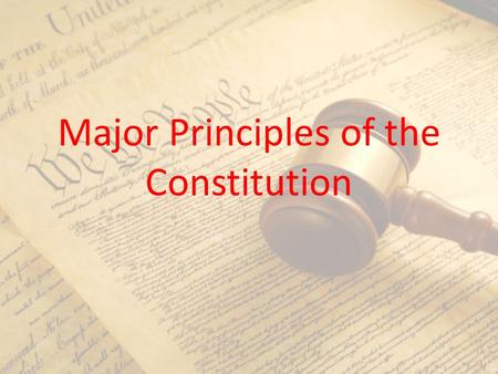 Major Principles of the Constitution. 4,500 words Constitution blended ideas from the past with uniquely American principles of governing Three main parts.