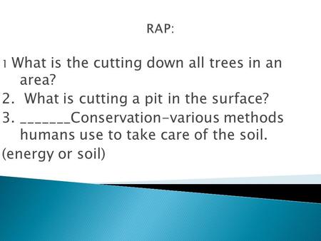 1 What is the cutting down all trees in an area? 2. What is cutting a pit in the surface? 3. _______Conservation-various methods humans use to take care.