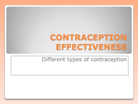 CONTRACEPTION EFFECTIVENESS Different types of contraception 1.