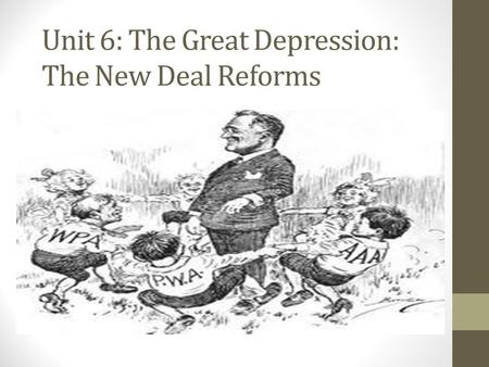 Unit 6: The Great Depression: The New Deal Reforms.