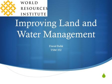  Improving Land and Water Management David Bahk TSM 352.