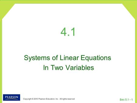 Copyright © 2010 Pearson Education, Inc. All rights reserved Sec 5.1 - 1 4.1 Systems of Linear Equations In Two Variables.