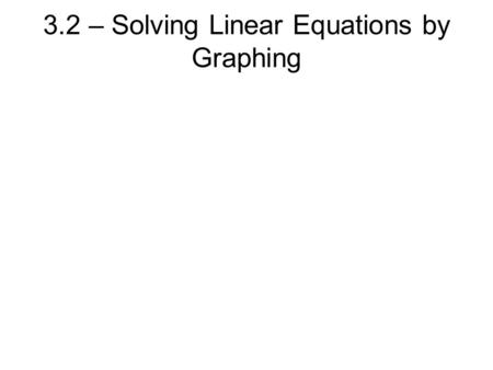 3.2 – Solving Linear Equations by Graphing. Ex.1 Solve the equation by graphing. x – y = 1.