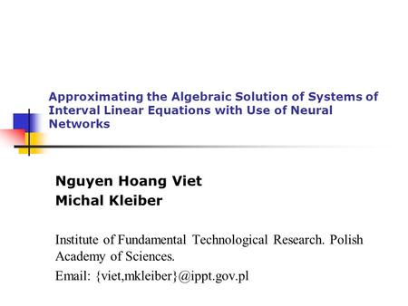Approximating the Algebraic Solution of Systems of Interval Linear Equations with Use of Neural Networks Nguyen Hoang Viet Michal Kleiber Institute of.