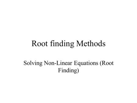 Solving Non-Linear Equations (Root Finding)