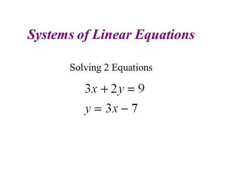 Systems of Linear Equations Solving 2 Equations. Review of an Equation & It’s Solution Algebra is primarily about solving for variables. The value or.