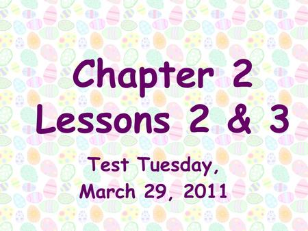 Chapter 2 Lessons 2 & 3 Test Tuesday, March 29, 2011.