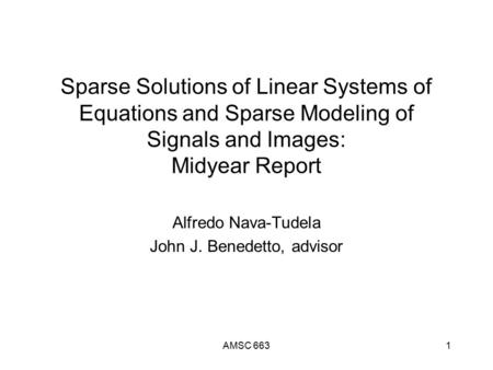 AMSC 6631 Sparse Solutions of Linear Systems of Equations and Sparse Modeling of Signals and Images: Midyear Report Alfredo Nava-Tudela John J. Benedetto,