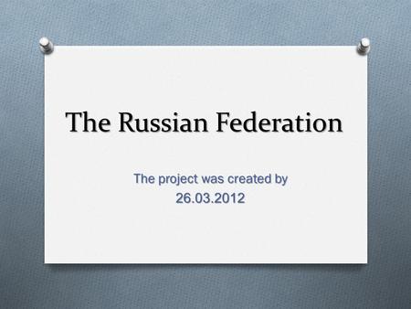 The Russian Federation The project was created by 26.03.2012.