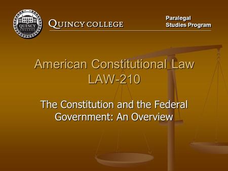 Q UINCY COLLEGE Paralegal Studies Program Paralegal Studies Program American Constitutional Law LAW-210 The Constitution and the Federal Government: An.