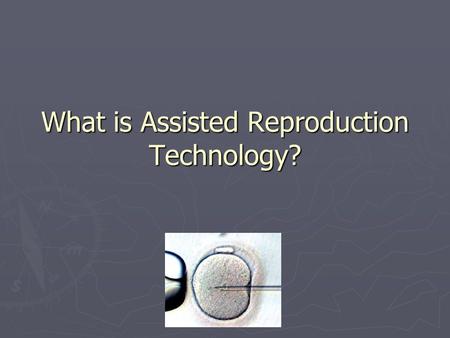 What is Assisted Reproduction Technology?. What is ART (Assisted Reproduction Technology) ? ► Group of high tech treatment methods to improve infertility.