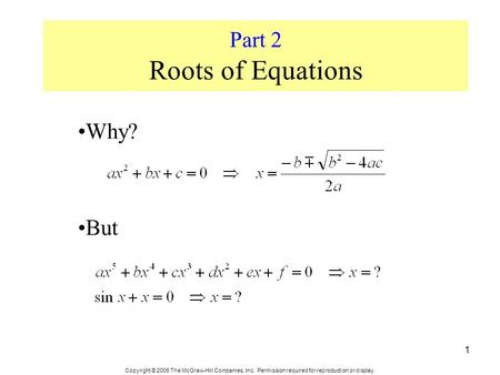 Copyright © 2006 The McGraw-Hill Companies, Inc. Permission required for reproduction or display. 1 Part 2 Roots of Equations Why? But.