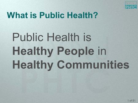 1 of 51 What is Public Health? Public Health is Healthy People in Healthy Communities.