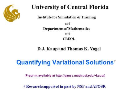 Quantifying Variational Solutions † University of Central Florida Institute for Simulation & Training Department of Mathematics and D.J. Kaup and Thomas.