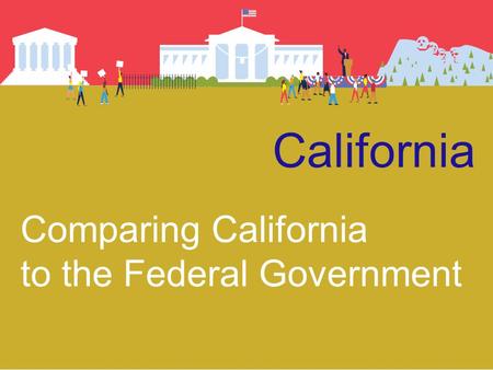 California Comparing California to the Federal Government.