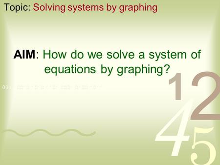 AIM: How do we solve a system of equations by graphing? Topic: Solving systems by graphing.
