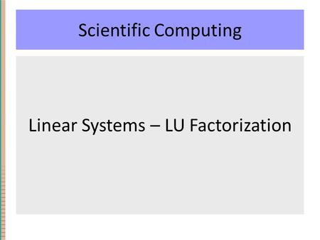 Scientific Computing Linear Systems – LU Factorization.