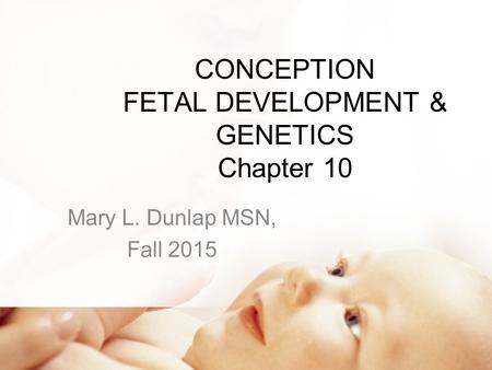CONCEPTION FETAL DEVELOPMENT & GENETICS Chapter 10