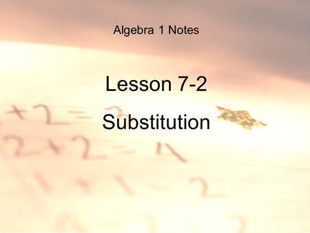 Algebra 1 Notes Lesson 7-2 Substitution. Mathematics Standards -Patterns, Functions and Algebra: Solve real- world problems that can be modeled using.