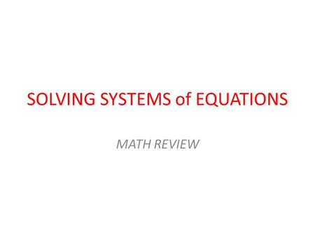 SOLVING SYSTEMS of EQUATIONS MATH REVIEW. Suppose… … you want to solve a set of two linear equations: y = 5z – 4 and y = -4z + 2. There are two methods.