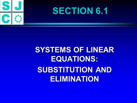 SECTION 6.1 SYSTEMS OF LINEAR EQUATIONS: SYSTEMS OF LINEAR EQUATIONS: SUBSTITUTION AND ELIMINATION SUBSTITUTION AND ELIMINATION.