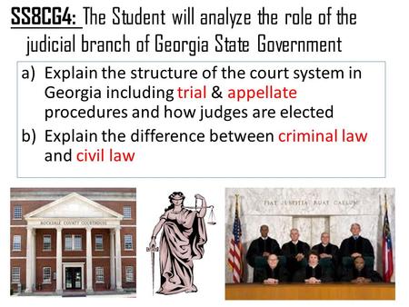 SS8CG4: The Student will analyze the role of the judicial branch of Georgia State Government Explain the structure of the court system in Georgia including.