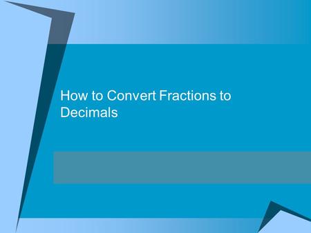 How to Convert Fractions to Decimals Objective:G5.1M.C1.PO1 I can convert fractions to decimals using division.