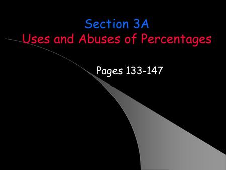 Section 3A Uses and Abuses of Percentages Pages 133-147.