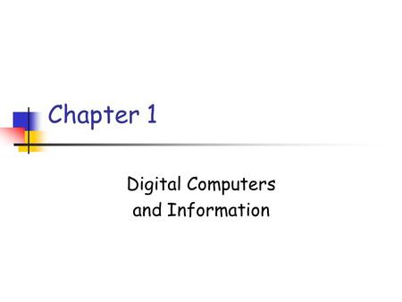Chapter 1 Digital Computers and Information. CSC 480 – Winter 2002 Digital Computer Basics Digital values represented as voltage values, e.g. Logic 1.