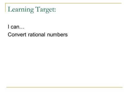 Learning Target: I can… Convert rational numbers.