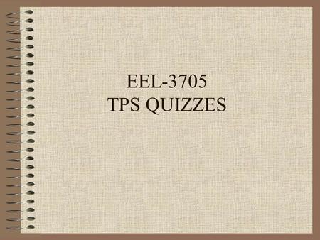 EEL-3705 TPS QUIZZES. Think - Pair - Share (TPS) Quizzes Think – Pair – Share –Think individually for one time units –Pair with partner for two time units.