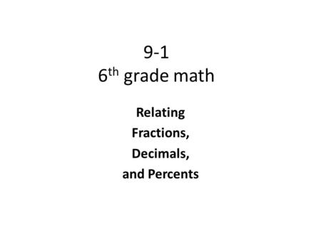 9-1 6 th grade math Relating Fractions, Decimals, and Percents.