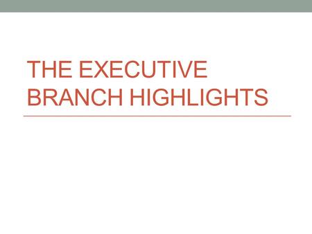 THE EXECUTIVE BRANCH HIGHLIGHTS. Move to Modern Day Presidents Prior to Franklin Roosevelt (1933-1945), most presidents were considered “chief clerks,”