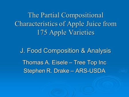 The Partial Compositional Characteristics of Apple Juice from 175 Apple Varieties J. Food Composition & Analysis Thomas A. Eisele – Tree Top Inc Stephen.