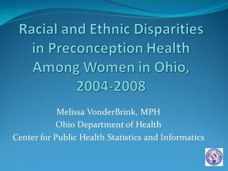 Melissa VonderBrink, MPH Ohio Department of Health Center for Public Health Statistics and Informatics.