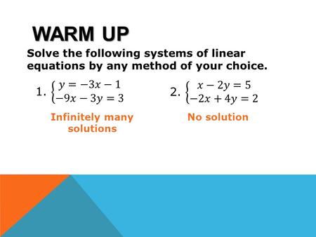 WARM UP Solve the following systems of linear equations by any method of your choice. Infinitely many solutions No solution.