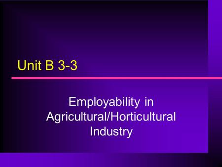 Unit B 3-3 Employability in Agricultural/Horticultural Industry.