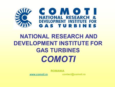NATIONAL RESEARCH AND DEVELOPMENT INSTITUTE FOR GAS TURBINES COMOTI ROMANIA