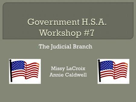 The Judicial Branch Missy LaCroix Annie Caldwell.