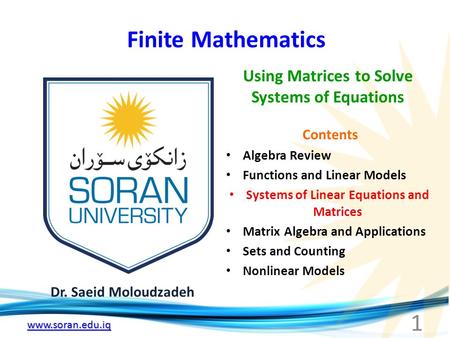 Www.soran.edu.iq Finite Mathematics Dr. Saeid Moloudzadeh Using Matrices to Solve Systems of Equations 1 Contents Algebra Review Functions and Linear Models.
