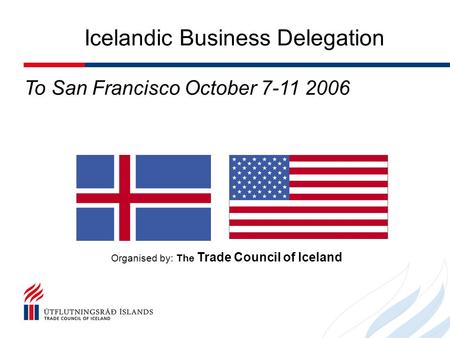 To San Francisco October 7-11 2006 Organised by: The Trade Council of Iceland Icelandic Business Delegation.