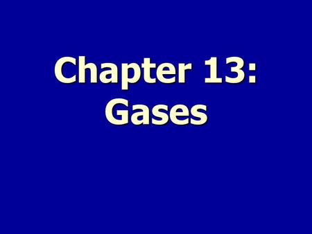 Chapter 13: Gases. What Are Gases? Gases have mass Gases have mass.