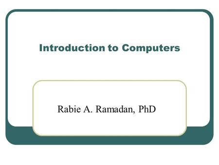 Introduction to Computers Rabie A. Ramadan, PhD. 2 Class Information Website  ses/2012/intro/