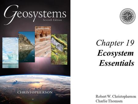 Robert W. Christopherson Charlie Thomsen Chapter 19 Ecosystem Essentials.