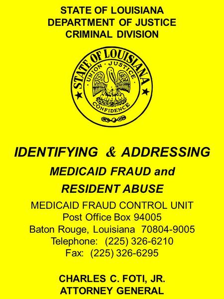 STATE OF LOUISIANA DEPARTMENT OF JUSTICE CRIMINAL DIVISION MEDICAID FRAUD CONTROL UNIT Post Office Box 94005 Baton Rouge, Louisiana 70804-9005 Telephone: