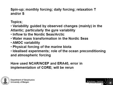 Department of Geophysics University of Bergen Spin-up; monthly forcing; daily forcing; relaxation T and/or S Topics; Variability guided by observed changes.