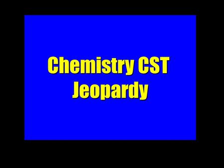 Chemistry CST Jeopardy $100 $200 $300 300 $300 $300 $300 $400 400 $400 400 $500 Solutions & Acids/BasesAtomicStructure Matter & StoichiometryGasesEquilibrium.