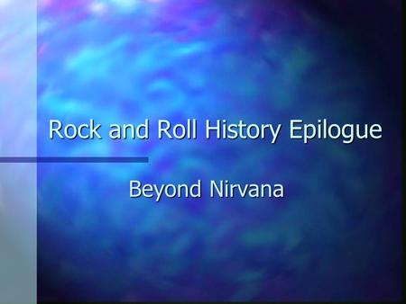 Rock and Roll History Epilogue Beyond Nirvana. Nirvana Became famous with the 1991 release of Nevermind and its hit single “Smells Like Teen Spirit.”