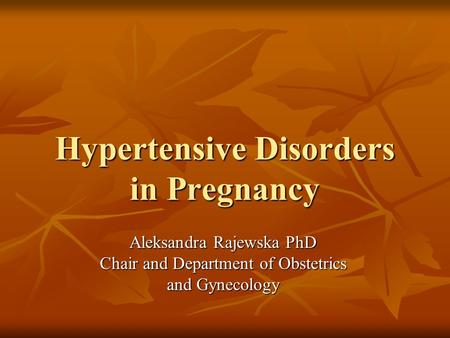 Hypertensive Disorders in Pregnancy Aleksandra Rajewska PhD Chair and Department of Obstetrics and Gynecology.